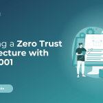 Creating a Zero Trust Architecture with ISO 27001
